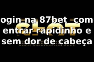 Login na 87bet 😎 como entrar rapidinho e sem dor de cabeça
