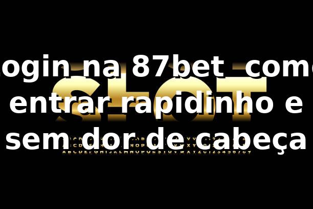 Login na 87bet 😎 como entrar rapidinho e sem dor de cabeça