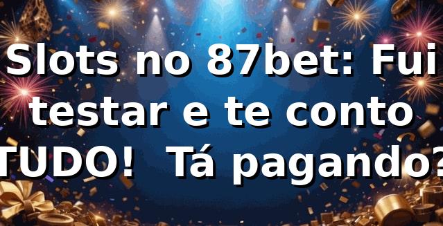 Slots no 87bet: Fui testar e te conto TUDO! 🎰 Tá pagando?